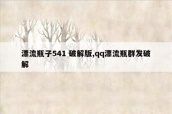 漂流瓶子541 破解版,qq漂流瓶群发破解