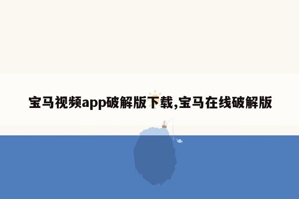 宝马视频app破解版下载,宝马在线破解版