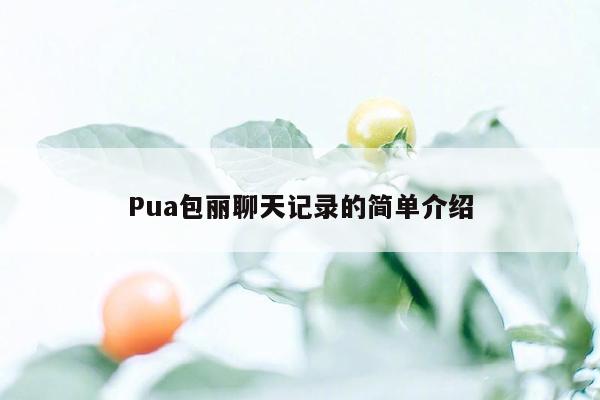 Pua包丽聊天记录的简单介绍