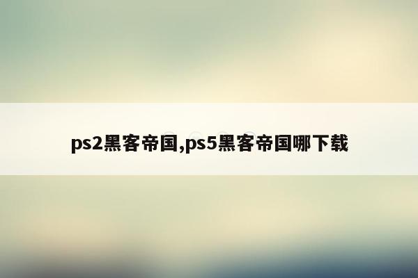 ps2黑客帝国,ps5黑客帝国哪下载