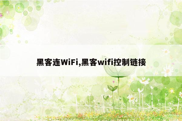 黑客连WiFi,黑客wifi控制链接