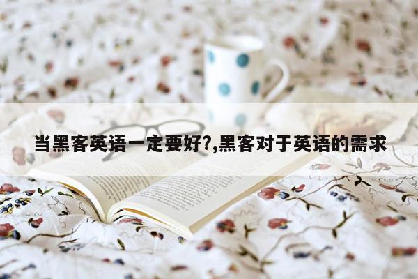 当黑客英语一定要好?,黑客对于英语的需求