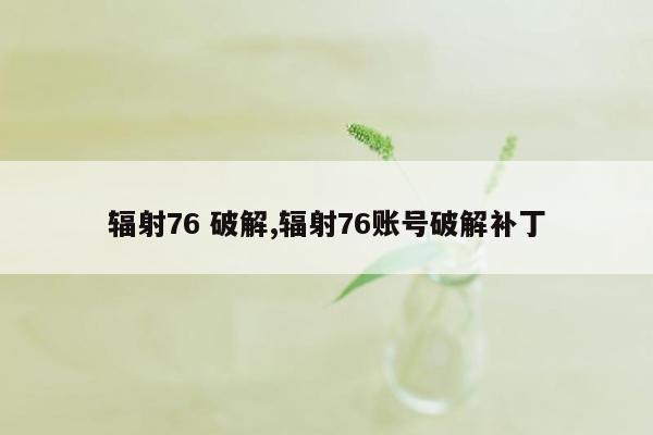 辐射76 破解,辐射76账号破解补丁