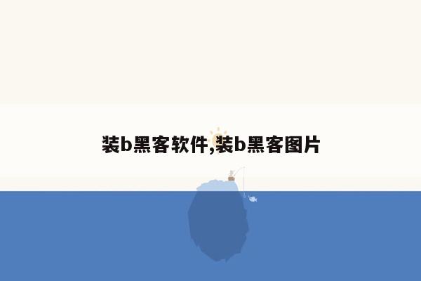 装b黑客软件,装b黑客图片