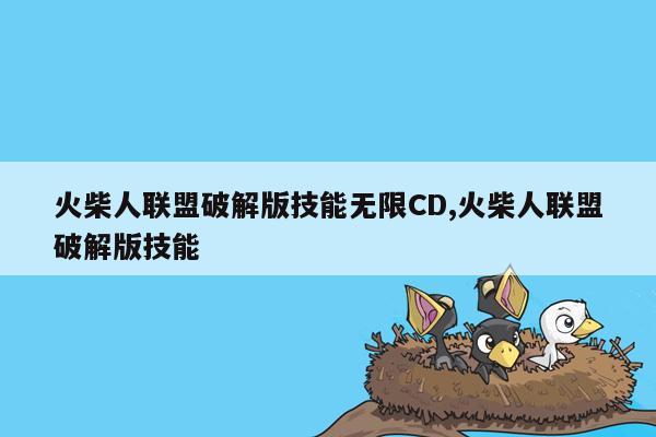 火柴人联盟破解版技能无限CD,火柴人联盟破解版技能