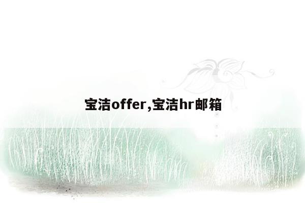 宝洁offer,宝洁hr邮箱