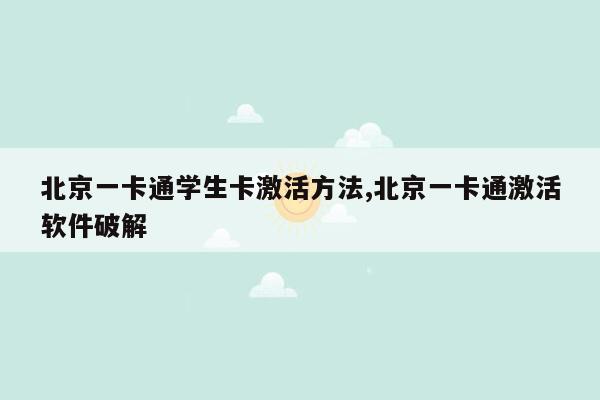 北京一卡通学生卡激活方法,北京一卡通激活软件破解