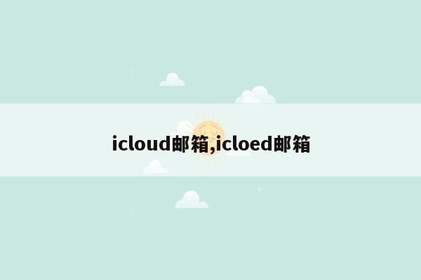 icloud邮箱,icloed邮箱