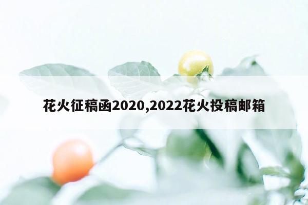 花火征稿函2020,2022花火投稿邮箱