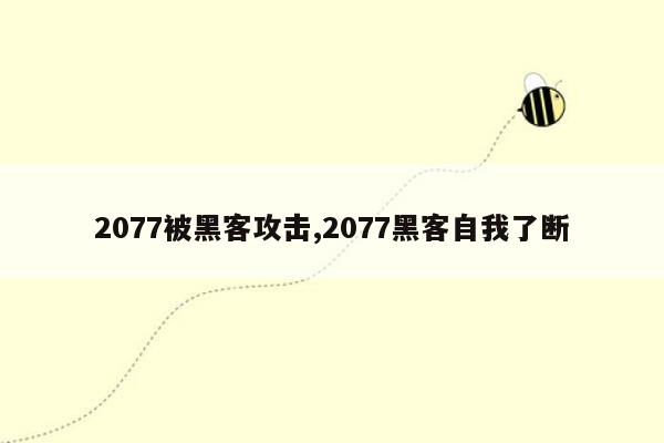 2077被黑客攻击,2077黑客自我了断