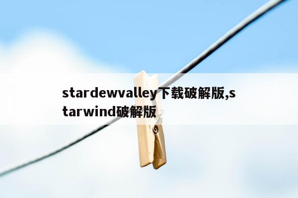 stardewvalley下载破解版,starwind破解版