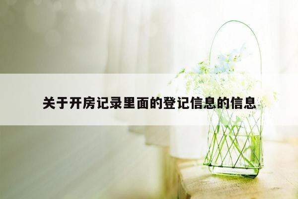 关于开房记录里面的登记信息的信息