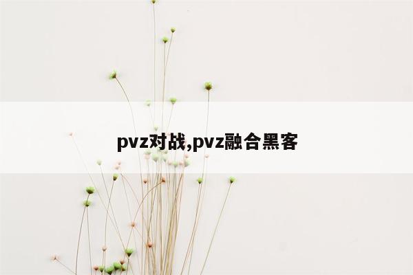 pvz对战,pvz融合黑客