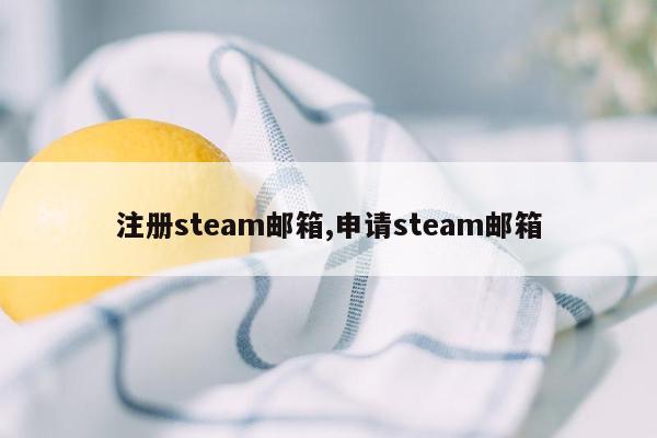 注册steam邮箱,申请steam邮箱