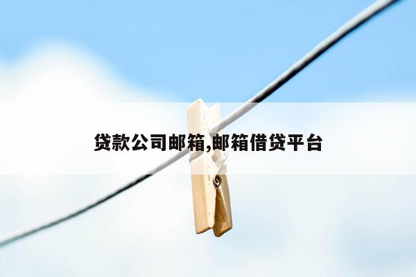 贷款公司邮箱,邮箱借贷平台