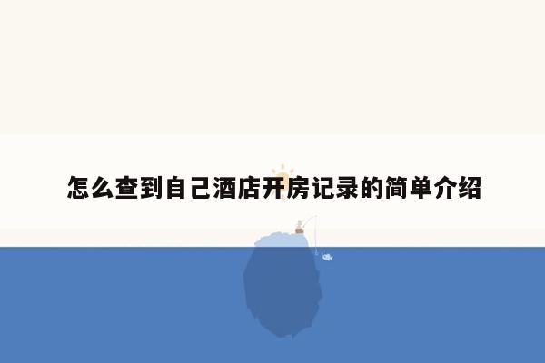 怎么查到自己酒店开房记录的简单介绍