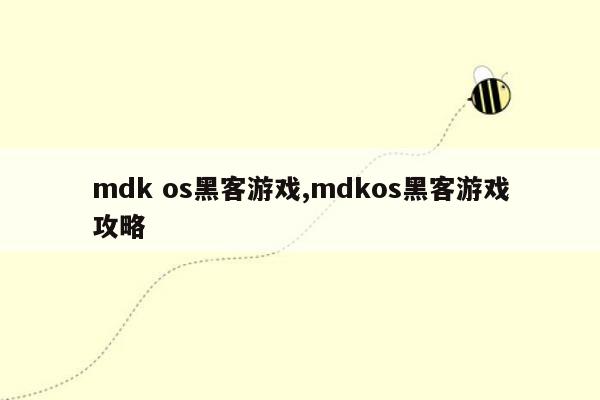 mdk os黑客游戏,mdkos黑客游戏攻略