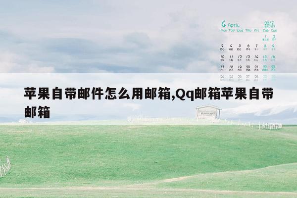 苹果自带邮件怎么用邮箱,Qq邮箱苹果自带邮箱