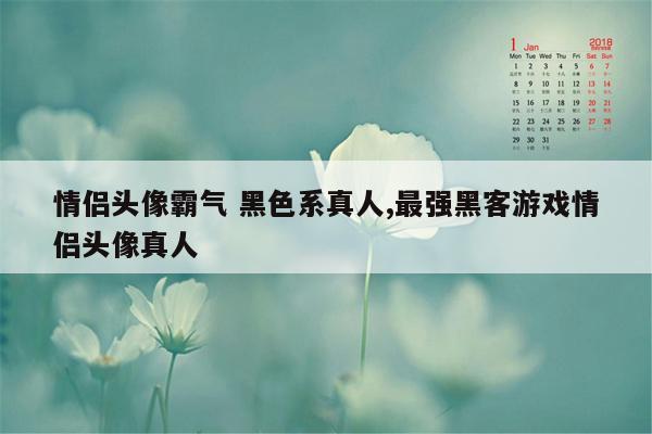 情侣头像霸气 黑色系真人,最强黑客游戏情侣头像真人