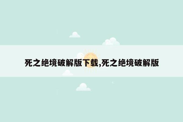 死之绝境破解版下载,死之绝境破解版