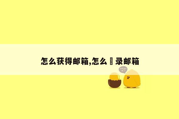 怎么获得邮箱,怎么豋录邮箱