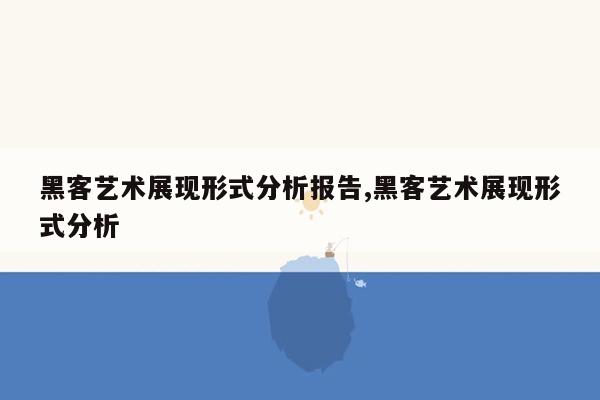 黑客艺术展现形式分析报告,黑客艺术展现形式分析