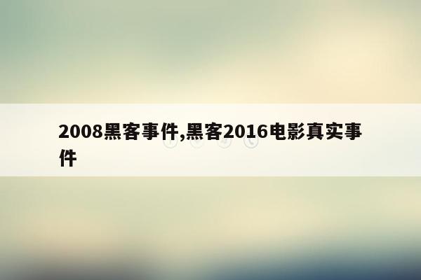 2008黑客事件,黑客2016电影真实事件