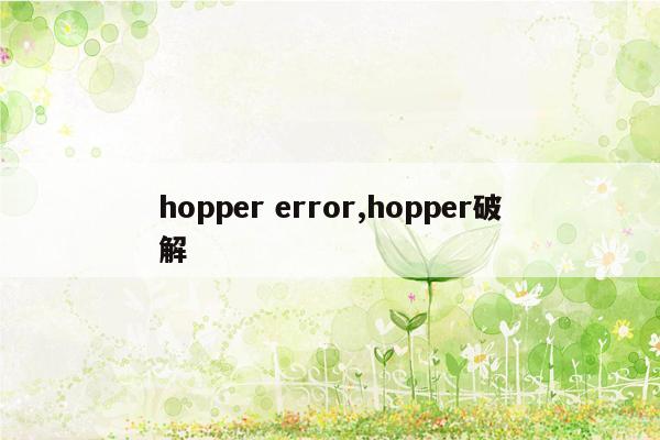 hopper error,hopper破解