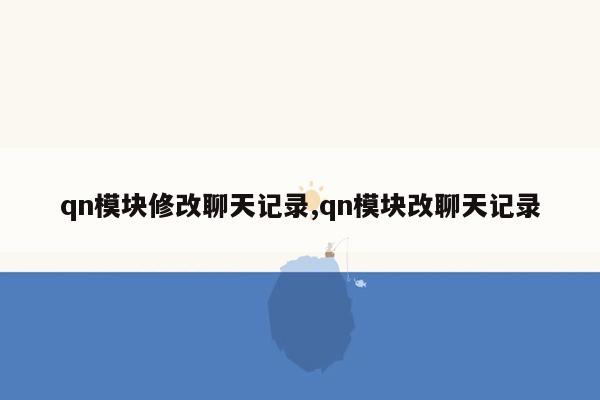 qn模块修改聊天记录,qn模块改聊天记录