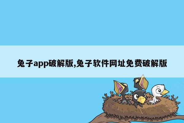 兔子app破解版,兔子软件网址免费破解版