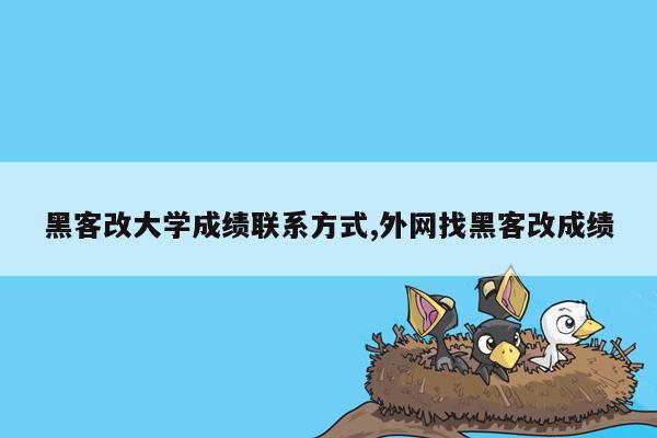 黑客改大学成绩联系方式,外网找黑客改成绩