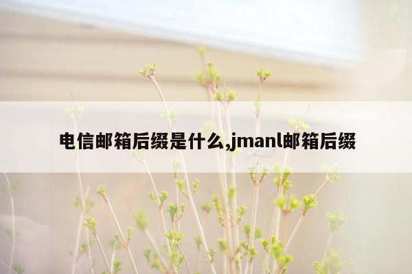 电信邮箱后缀是什么,jmanl邮箱后缀