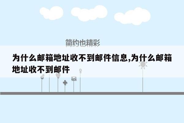 为什么邮箱地址收不到邮件信息,为什么邮箱地址收不到邮件