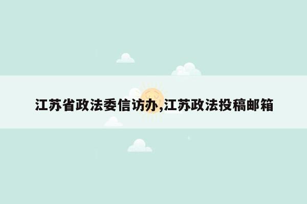 江苏省政法委信访办,江苏政法投稿邮箱