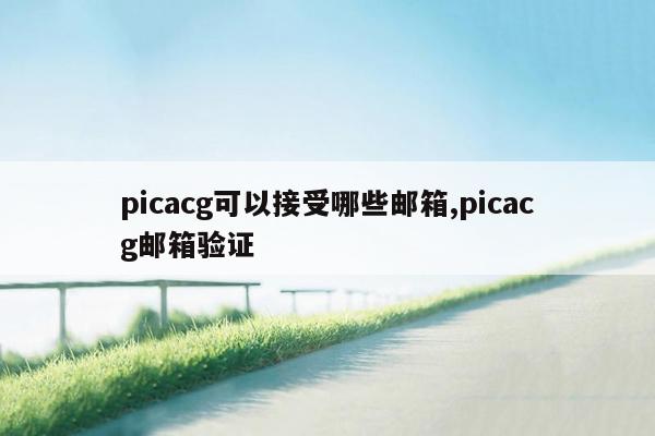 picacg可以接受哪些邮箱,picacg邮箱验证