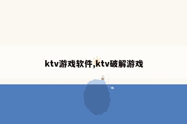 ktv游戏软件,ktv破解游戏