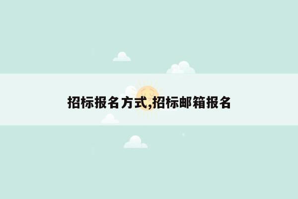 招标报名方式,招标邮箱报名