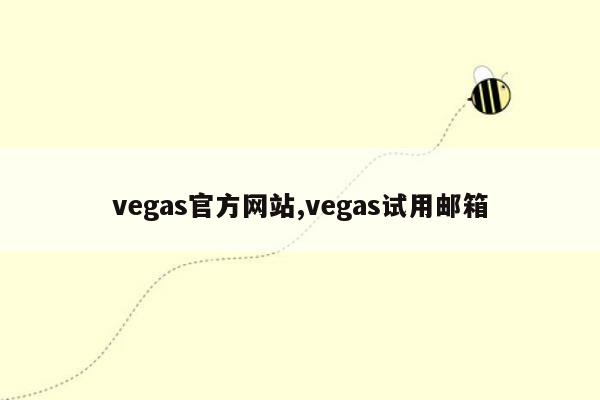 vegas官方网站,vegas试用邮箱