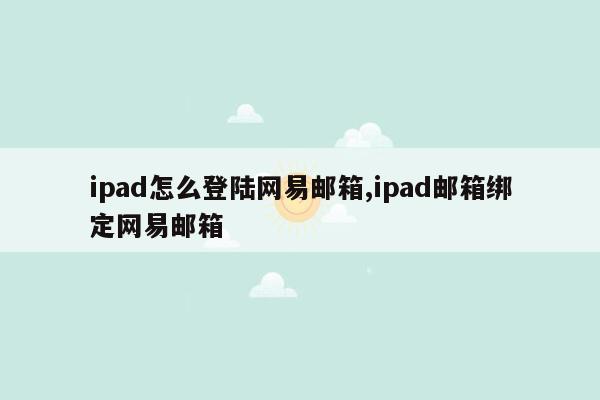 ipad怎么登陆网易邮箱,ipad邮箱绑定网易邮箱