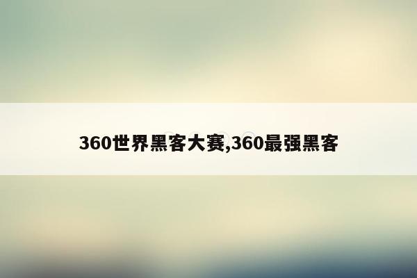 360世界黑客大赛,360最强黑客