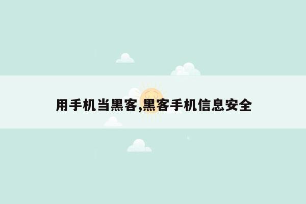 用手机当黑客,黑客手机信息安全