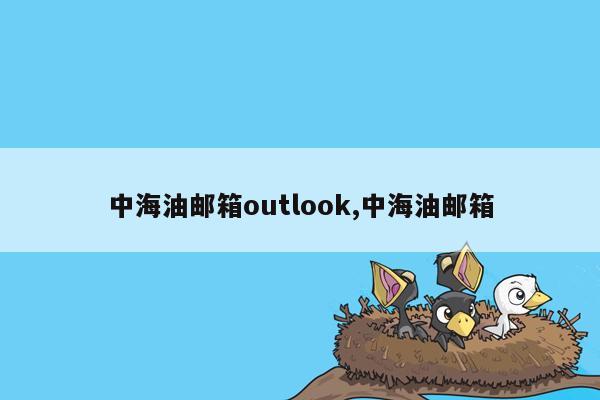 中海油邮箱outlook,中海油邮箱