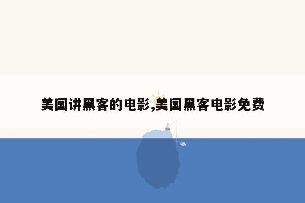 美国讲黑客的电影,美国黑客电影免费