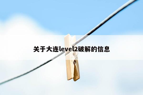 关于大连level2破解的信息