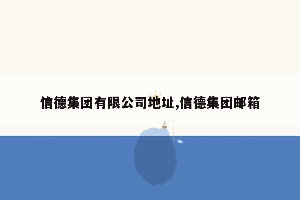 信德集团有限公司地址,信德集团邮箱