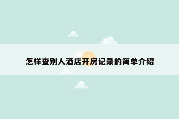 怎样查别人酒店开房记录的简单介绍