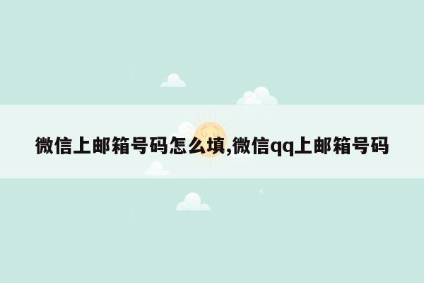 微信上邮箱号码怎么填,微信qq上邮箱号码