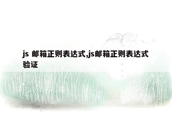 js 邮箱正则表达式,js邮箱正则表达式验证