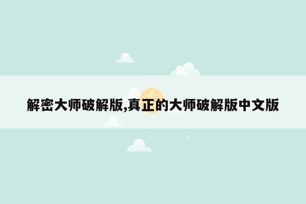 解密大师破解版,真正的大师破解版中文版