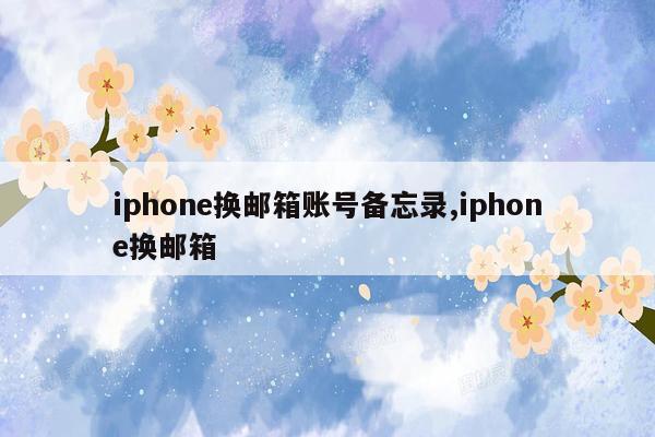 iphone换邮箱账号备忘录,iphone换邮箱